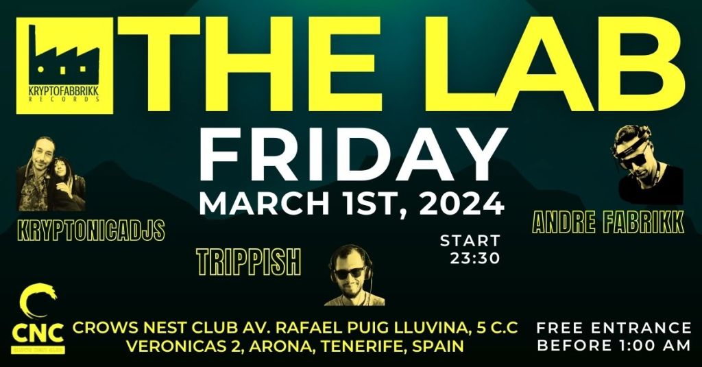 Next party ↓↓↓
Friday 01/03/24 from 12 AM till 6 AM
Kryptofabbrikk Records " THE LAB "
@ CROWS NEST
Av. Rafael Puig Lluvina, 5 C.C Veronicas 2, Arona, Spain-Tenerife
Free entrance till 1.00
Musicians ↓↓↓
Andre Fabrikk
https://www.mixcloud.com/andrefabrikk/
https://www.instagram.com/andre_fabrikk/

KRYPTONICADJS
https://soundcloud.com/kryptonicadjs
https://www.mixcloud.com/kryptonicadjs-cesare-e-sonia/
https://www.instagram.com/kryptonicadjs/
Trippish
https://soundcloud.com/trippishmusic
https://www.instagram.com/trippish/
https://www.facebook.com/trippish/
Kryptofabbrikk Records
https://linktr.ee/Kryptofabbrikk
******************************